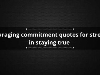 60+ encouraging commitment quotes for strength in staying true