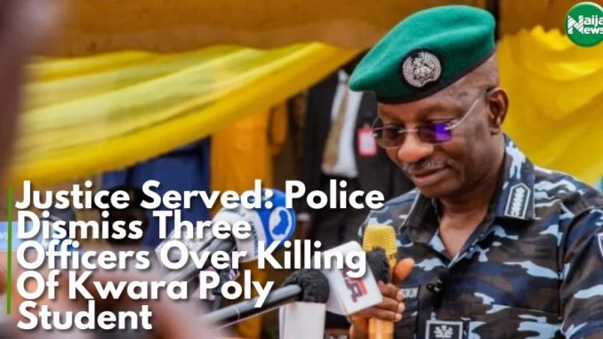 Justice Served: Police Dismiss Three Officers Over Killing Of Kwara Poly Student