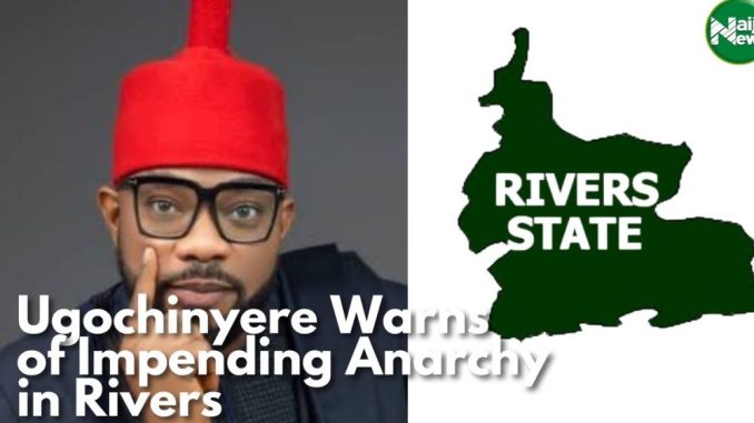 Ugochinyere Warns Of Impeding Anarchy In Rivers State