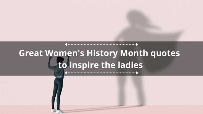 100 great Women's History Month quotes to inspire the ladies in your life