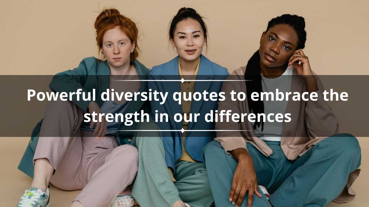 70+ powerful diversity quotes to embrace the strength in our differences