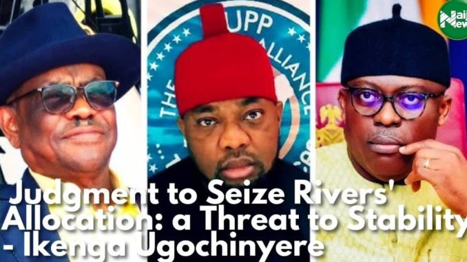 Judgement To Seize Rivers’ Allocation: A Threat To Stability – Ikenga Ugochinyere