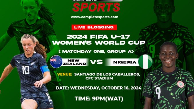 New Zealand Vs Nigeria Live Blogging – Dominican Republic 2024 FIFA U-17 Women’s World Cup; Group A, Matchday-1