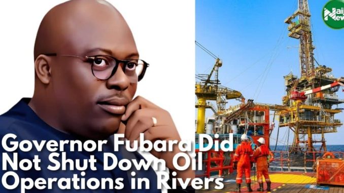 Fubara Did Not Shut Down Oil Operations In Rivers State