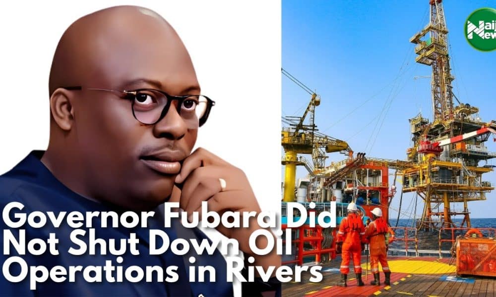 Fubara Did Not Shut Down Oil Operations In Rivers State