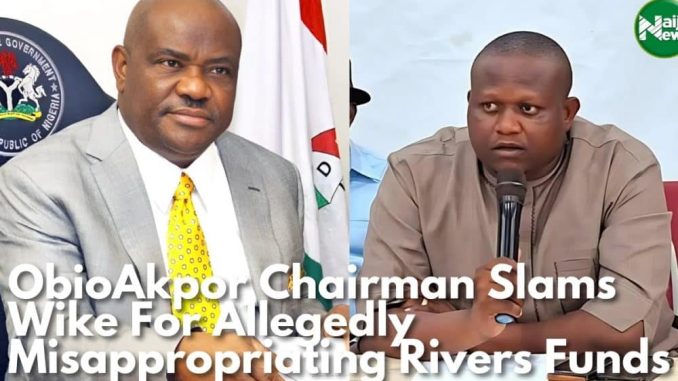 ObioAkpor Chairman Slams Wike For Allegedly Misappropriating Rivers Funds