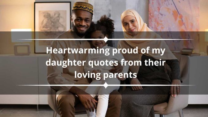 150+ heartwarming proud of my daughter quotes from their loving parents