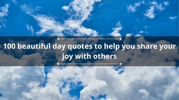 100 beautiful day quotes to help you share your joy with others