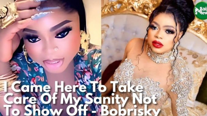 I Came Here To Take Care Of My Sanity, Not To Show Off – Bobrisky