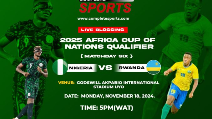 Nigeria Vs Rwanda Live Blogging – AFCON 2025 Qualifier: Group D Matchday 6