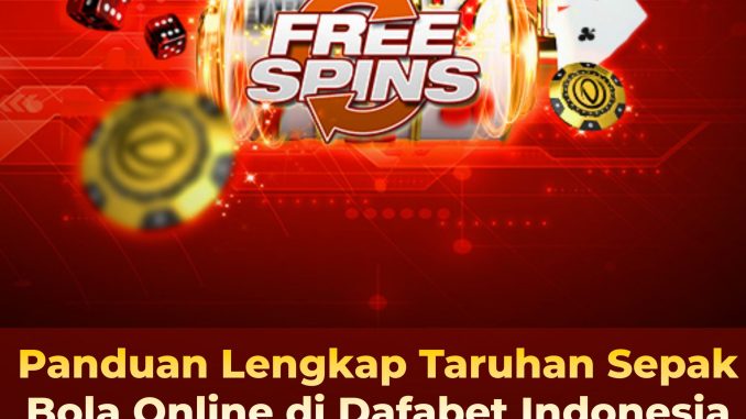 Panduan Lengkap Taruhan Sepak Bola Online di Dafabet Indonesia