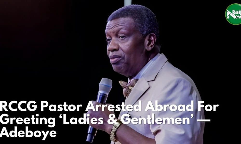 RCCG Pastor Arrested Abroad For Greeting ‘Ladies And Gentlemen’ – Adeboye