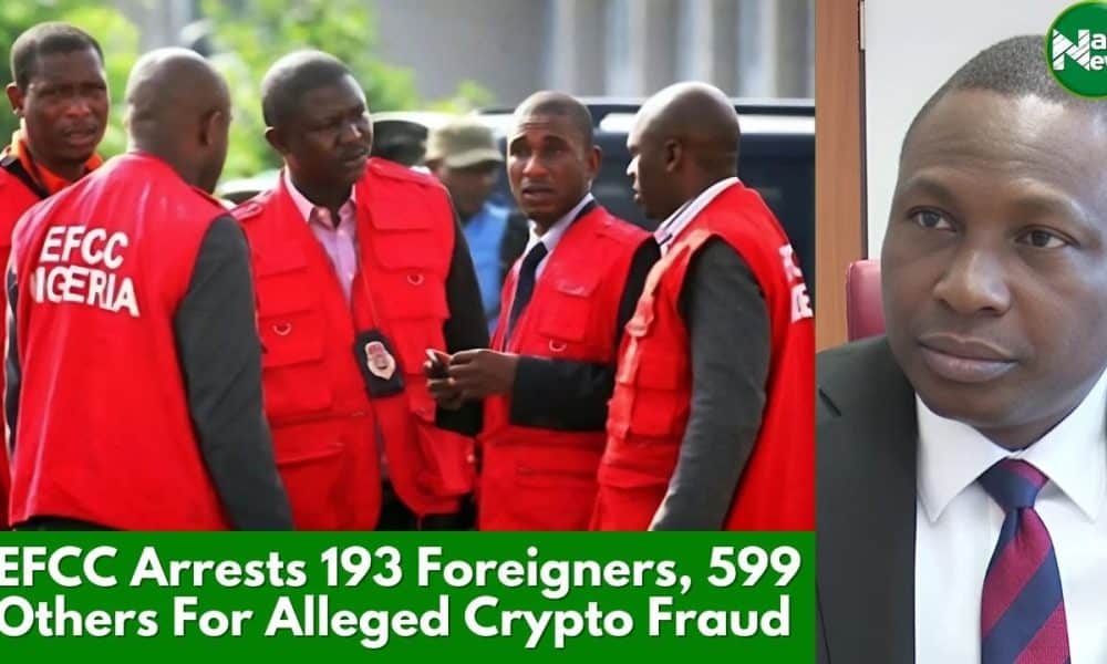 EFCC Arrests 193 Foreigners, 599 Others For Alleged Crypto Fraud